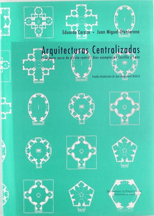 Arquitecturas Centralizadas. El Espacio Sacro De Planta Central: Diez Ejemplos En Castilla Y León